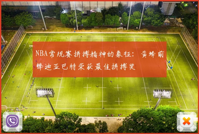 NBA常规赛拼搏精神的象征：黄蜂前锋迪亚巴特荣获最佳拼搏奖